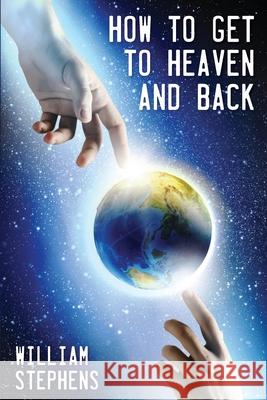How to Get to Heaven and back William Stephens 9781633573611 New Harbor Press