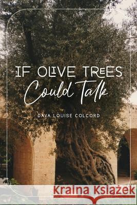 If Olive Trees Could Talk Dava Louise Colcord 9781633574113 New Harbor Press