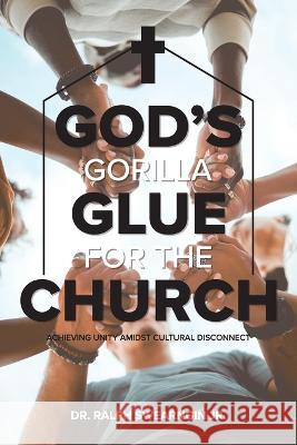 God\'s Gorilla Glue for the Church Ralph Swearngin 9781633574380