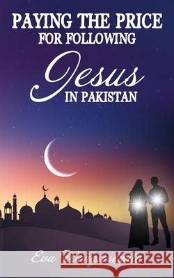 Paying the Price for Following Jesus in Pakistan Eva Wongsosemito 9781633574557 New Harbor Press