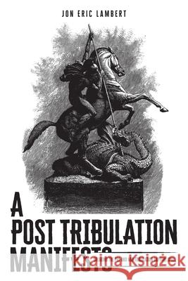 A Post Tribulation Manifesto Jon Eric Lambert 9781633574625 New Harbor Press
