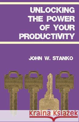 Unlocking The Power Of Your Productivity Stanko, John W. 9781633600270 Purposequest Ink