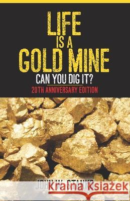 Life is a Gold Mine: Can You Dig It? 20th Anniversary Edition John W. Stanko 9781633600584