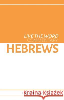 Live the Word Commentary: Hebrews John W Stanko 9781633601154