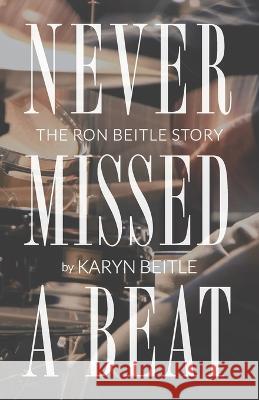 Never Missed a Beat: The Ron Beitle Story Karyn Beitle 9781633601567