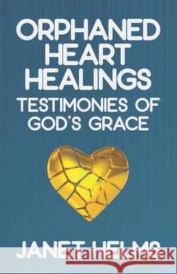 Orphaned Heart Healings: Testimonies of God's Grace Janet Helms 9781633601666 Urban Press