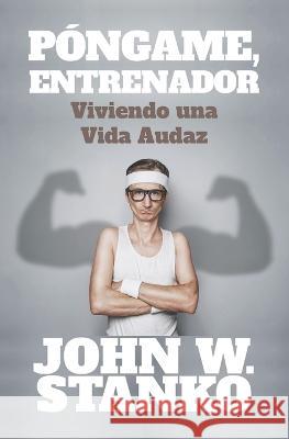 Póngame, Entrenador: Viviendo una Vida Audaz John W Stanko 9781633601987