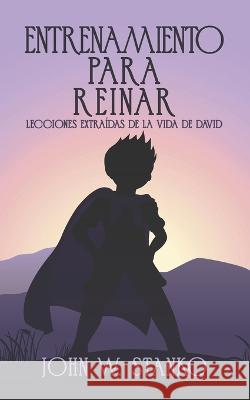 Entrenamiento para Reinar: Lecciones Extraidas de la Vida de David John Stanko   9781633602212 Urban Press