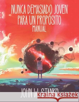 Nunca Demasiado Joven Para Un Prop?sito: Manual John Stanko 9781633603158