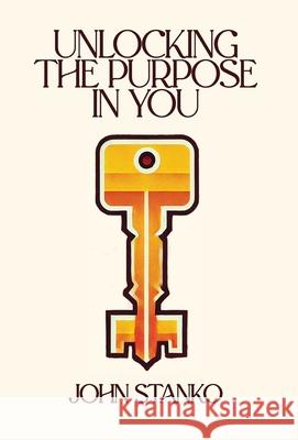 Unlocking the Purpose in You John Stanko 9781633603165
