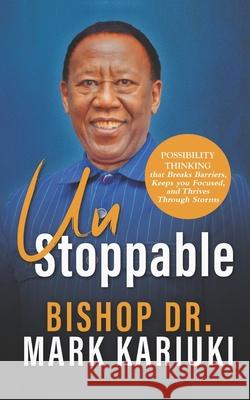 Unstoppable: Possibility Thinking that Breaks Barriers, Keeps You Focused, and Thrives Through Storms Mark Kariuki 9781633603448