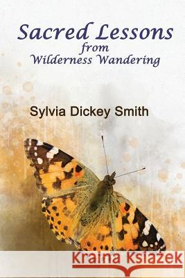 Sacred Lessons: From Wilderness Wandering Sylvia Dickey Smith 9781633634008