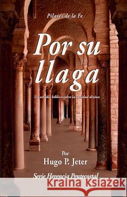 Por Sua Llaga: Un estudio biblico sobre la sanidad divina Jeter, Hugo P. 9781633680067 Servico de Literatura Cristiana