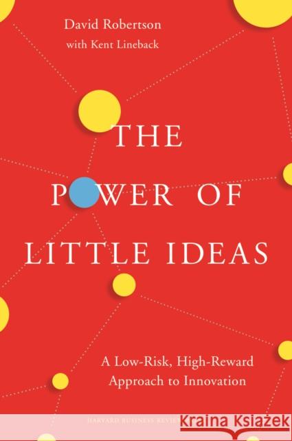 The Power of Little Ideas: A Low-Risk, High-Reward Approach to Innovation Robertson, David 9781633691681 Harvard Business School Press