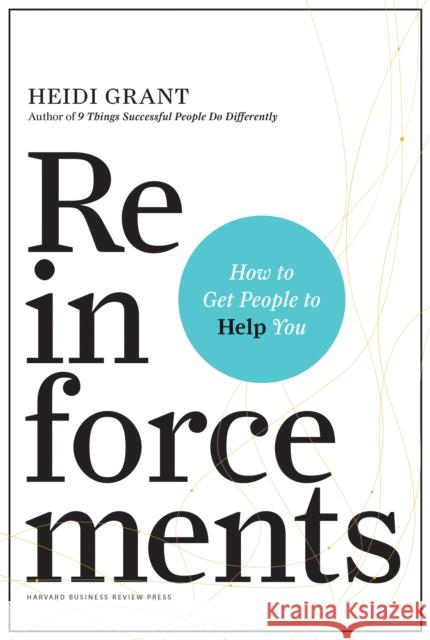 Reinforcements: How to Get People to Help You Grant, Heidi 9781633692350