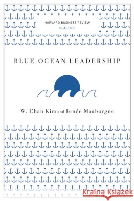 Blue Ocean Leadership W. Chan Kim Renee a. Mauborgne 9781633692640 Harvard Business School Press
