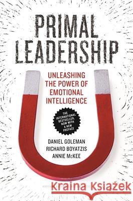 Primal Leadership: Unleashing the Power of Emotional Intelligence Daniel Goleman Richard E. Boyatzis Annie McKee 9781633692909