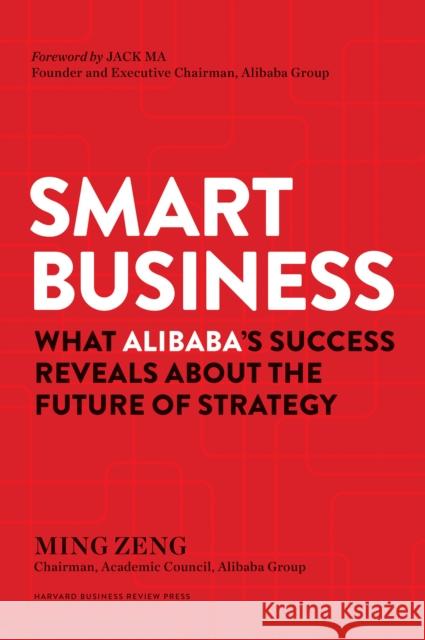 Smart Business: What Alibaba's Success Reveals about the Future of Strategy Zeng, Ming 9781633693296 Harvard Business Review Press