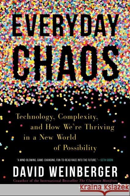 Everyday Chaos: Technology, Complexity, and How We're Thriving in a New World of Possibility David Weinberger 9781633693951 Harvard Business School Press