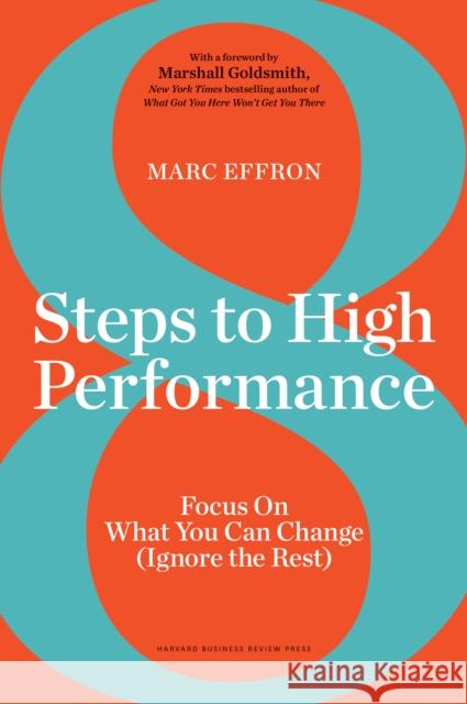 8 Steps to High Performance: Focus on What You Can Change (Ignore the Rest) Effron, Marc 9781633693975 Harvard Business School Press
