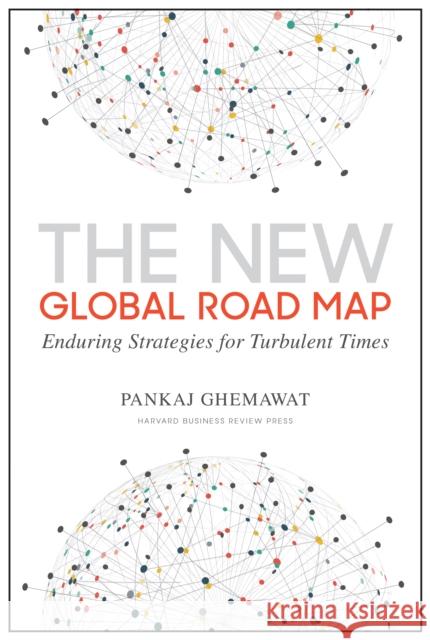 The New Global Road Map: Enduring Strategies for Turbulent Times Ghemawat, Pankaj 9781633694040 Harvard Business School Press