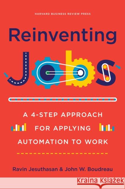 Reinventing Jobs: A 4-Step Approach for Applying Automation to Work Ravin Jesuthasan John Boudreau 9781633694071 Harvard Business School Press