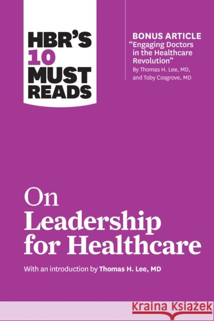 HBR's 10 Must Reads on Leadership for Healthcare (with bonus article by Thomas H. Lee, MD, and Toby Cosgrove, MD) John P Kotter 9781633694323 Harvard Business Review Press