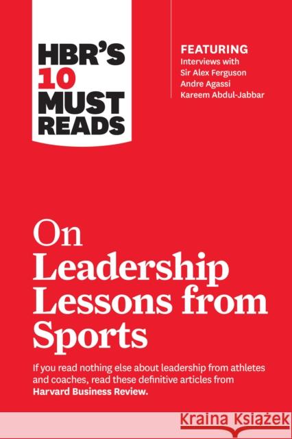 HBR's 10 Must Reads on Leadership Lessons from Sports (featuring interviews with Sir Alex Ferguson, Kareem Abdul-Jabbar, Andre Agassi) Joe Girardi 9781633694347 Harvard Business Review Press