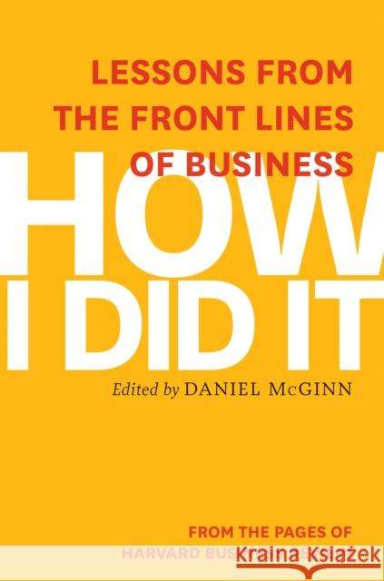 How I Did It: Lessons from the Front Lines of Business Harvard Business Review                  Daniel McGinn 9781633694811 Harvard Business School Press