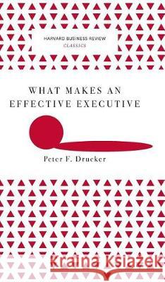 What Makes an Effective Executive (Harvard Business Review Classics)  9781633694842 Harvard Business School Press