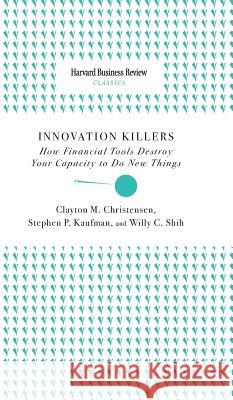 Innovation Killers: How Financial Tools Destroy Your Capacity to Do New Things  9781633694996 Harvard Business School Press