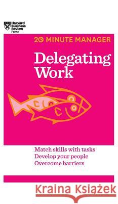 Delegating Work (HBR 20-Minute Manager Series) Harvard Business Review 9781633695795 Harvard Business School Press