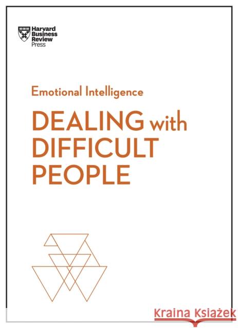 Dealing with Difficult People (HBR Emotional Intelligence Series)  9781633696105 Harvard Business School Press