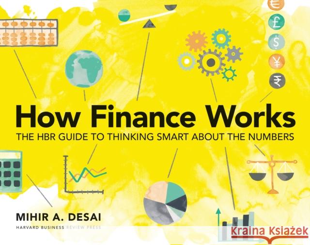 How Finance Works: The HBR Guide to Thinking Smart About the Numbers Mihir A. Desai 9781633696709 Harvard Business Review Press