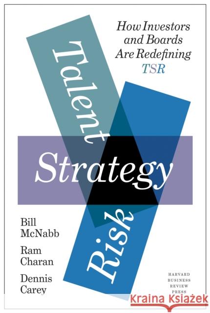 Talent, Strategy, Risk: How Investors and Boards Are Redefining TSR Bill McNabb Ram Charan Dennis Carey 9781633698321