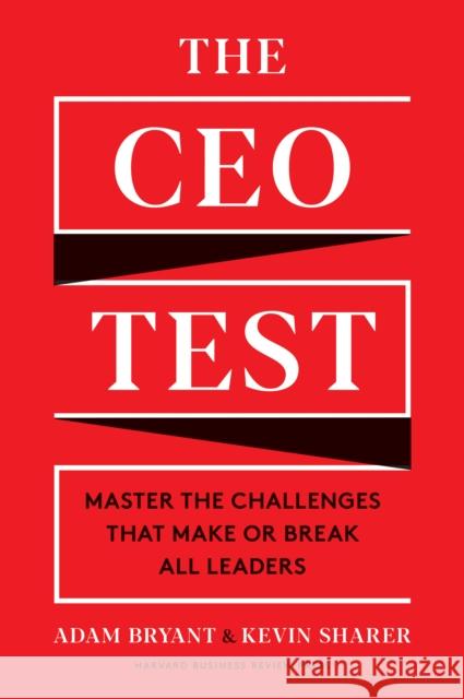 The CEO Test: Master the Challenges That Make or Break All Leaders Adam Bryant Kevin Sharer 9781633699519