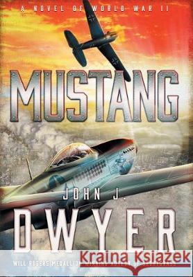 Mustang: A Novel of World War II Dwyer, John J. 9781633734289 Tiree Press