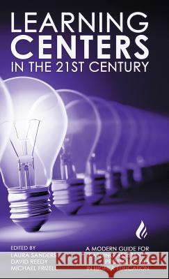 Learning Centers in the 21st Century: A Modern Guide for Learning Assistance Professionals in Higher Education Michael Frizell, David Reedy, Laura Sanders 9781633734807