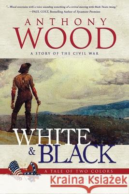 White & Black: A Story of the Civil War Anthony Wood 9781633736672 Tiree Press