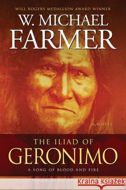 The Iliad of Geronimo: A Song of Blood and Fire W. Michael Farmer 9781633738010