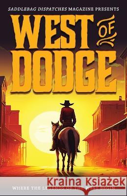 West of Dodge: Where the Legends of the West Begin Dennis Doty Amy L Cowan Dusty Richards 9781633738546