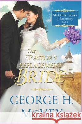 The Pastor's Replacement Bride George H. McVey 9781633760097 Mountian Man Books