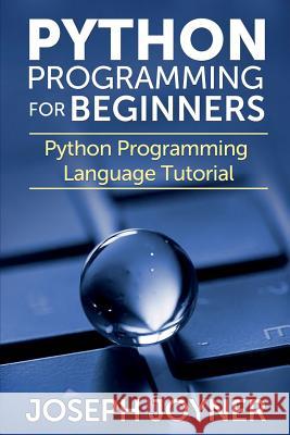 Python Programming for Beginners: Python Programming Language Tutorial Joseph Joyner 9781633830394 Speedy Publishing LLC