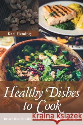 Healthy Dishes to Cook: Better Health with Juicing and Metabolism Recipes Kari Fleming 9781633830639 Speedy Publishing LLC