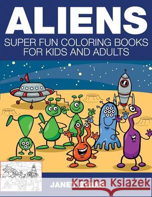 Aliens: Super Fun Coloring Books for Kids and Adults Janet Evans (University of Liverpool Hope UK) 9781633831049 Speedy Publishing LLC