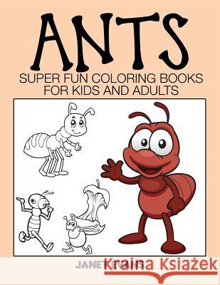 Ants: Super Fun Coloring Books for Kids and Adults Janet Evans (University of Liverpool Hope UK) 9781633831070 Speedy Publishing LLC