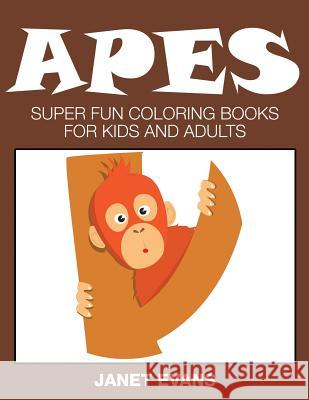 Apes: Super Fun Coloring Books for Kids and Adults Janet Evans (University of Liverpool Hope UK) 9781633831094 Speedy Publishing LLC