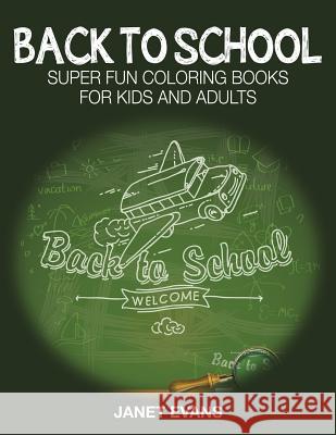 Back to School: Super Fun Coloring Books for Kids and Adults Janet Evans (University of Liverpool Hope UK) 9781633831100 Speedy Publishing LLC