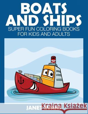 Boats and Ships: Super Fun Coloring Books for Kids and Adults Janet Evans 9781633831193