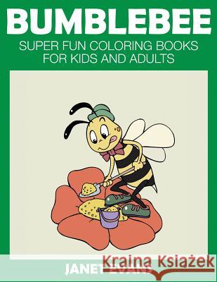 Bumblebee: Super Fun Coloring Books for Kids and Adults Janet Evans (University of Liverpool Hope UK) 9781633831216 Speedy Publishing LLC
